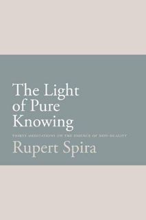 [View] [KINDLE PDF EBOOK EPUB] The Light of Pure Knowing: Thirty Meditations on the Essence of Non-D