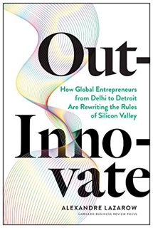 [ACCESS] [EBOOK EPUB KINDLE PDF] Out-Innovate: How Global Entrepreneurs--from Delhi to Detroit--Are