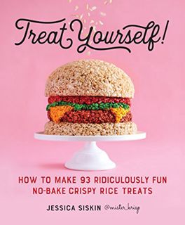 Get [EBOOK EPUB KINDLE PDF] Treat Yourself!: How to Make 93 Ridiculously Fun No-Bake Crispy Rice Tre