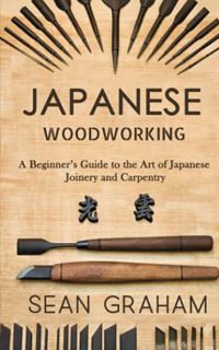 Access EBOOK EPUB KINDLE PDF Japanese Woodworking: A Beginner's Guide to the Art of Japanese Joinery