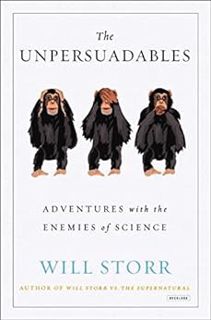 [READ] PDF EBOOK EPUB KINDLE The Unpersuadables: Adventures with the Enemies of Science by Will Stor