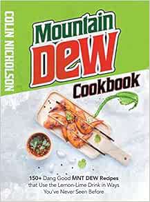 [View] [EPUB KINDLE PDF EBOOK] Mountain Dew Cookbook: 150+ Dang Good MNT DEW Recipes that Use the Le