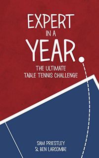[ACCESS] [EBOOK EPUB KINDLE PDF] Expert In A Year: The Ultimate Table Tennis Challenge by  Sam Pries
