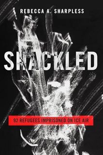 (PDF)DOWNLOAD Shackled: 92 Refugees Imprisoned on ICE Air     First Edition