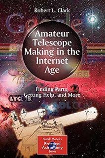 [Get] [EBOOK EPUB KINDLE PDF] Amateur Telescope Making in the Internet Age: Finding Parts, Getting H