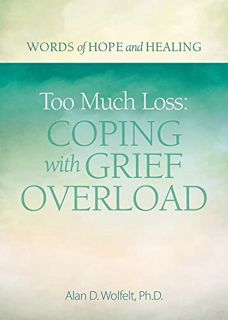 View PDF EBOOK EPUB KINDLE Too Much Loss: Coping with Grief Overload (Words of Hope and Healing) by