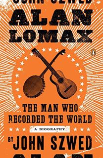 Get EPUB KINDLE PDF EBOOK Alan Lomax: The Man Who Recorded the World by  John Szwed 📁