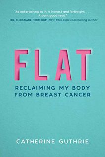 [READ] [EPUB KINDLE PDF EBOOK] Flat: Reclaiming My Body from Breast Cancer by  Catherine Guthrie 📑