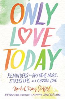 [Read] [KINDLE PDF EBOOK EPUB] Only Love Today: Reminders to Breathe More, Stress Less, and Choose L