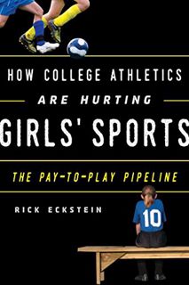 [READ] EPUB KINDLE PDF EBOOK How College Athletics Are Hurting Girls' Sports: The Pay-to-Play Pipeli