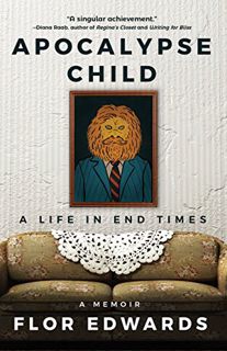 [View] KINDLE PDF EBOOK EPUB Apocalypse Child: A Life in End Times by  Flor Edwards 📫