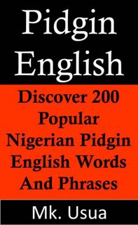 [Access] PDF EBOOK EPUB KINDLE Pidgin English:Discover 200 Popular Nigerian Pidgin English Words by