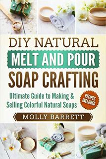 Get EPUB KINDLE PDF EBOOK DIY Natural Melt and Pour Soap Crafting: Ultimate Guide to Making & Sellin