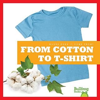 [Access] KINDLE PDF EBOOK EPUB From Cotton to T-shirt (Where Does It Come From?) by  Avery Toolen 💙