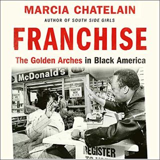 [View] PDF EBOOK EPUB KINDLE Franchise: The Golden Arches in Black America by  Marcia Chatelain,Mach
