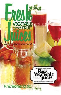 [GET] KINDLE PDF EBOOK EPUB Fresh Vegetable and Fruit Juices by  Dr. N.W. Walker D.Sc. &  Dr. Norman