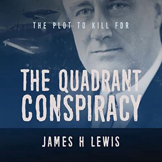 READ [EPUB KINDLE PDF EBOOK] The Quadrant Conspiracy: The Plot to Kill FDR by  James H Lewis,James H