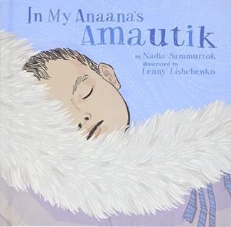 VIEW [EBOOK EPUB KINDLE PDF] In My Anaana's Amautik by  Nadia Sammurtok &  Lenny Lishchenko ✅