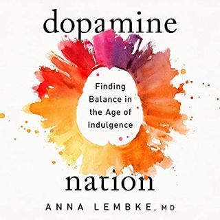 VIEW PDF EBOOK EPUB KINDLE Dopamine Nation: Finding Balance in the Age of Indulgence by  Dr. Anna Le