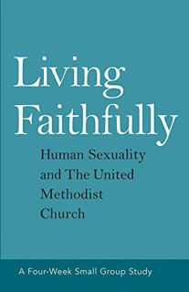 ACCESS [PDF EBOOK EPUB KINDLE] Living Faithfully: Human Sexuality and The United Methodist Church by