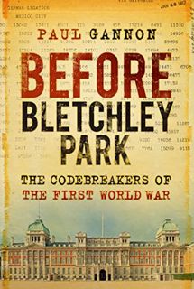 GET [PDF EBOOK EPUB KINDLE] Before Bletchley Park: The Codebreakers of the First World War by  Paul