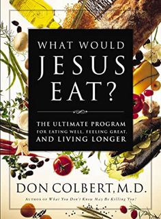 [GET] KINDLE PDF EBOOK EPUB What Would Jesus Eat? The Ultimate Program for Eating Well, Feeling Grea