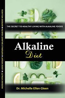 [Get] EBOOK EPUB KINDLE PDF Alkaline Diet: The Secret to Healthy Living with Alkaline Foods (Healthy