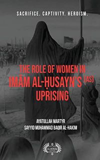 Read [EBOOK EPUB KINDLE PDF] The Role of Women In Imām al-Ḥusayn's (as) Uprising by  Muhammad Baqir