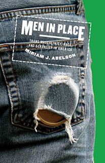 [VIEW] [EPUB KINDLE PDF EBOOK] Men in Place: Trans Masculinity, Race, and Sexuality in America by  M