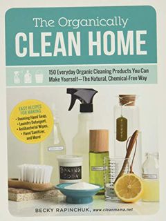 VIEW KINDLE PDF EBOOK EPUB The Organically Clean Home: 150 Everyday Organic Cleaning Products You Ca