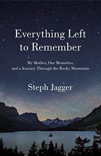 [GET] [EBOOK EPUB KINDLE PDF] Everything Left to Remember: My Mother, Our Memories, and a Journey Th