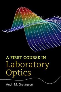 READ KINDLE PDF EBOOK EPUB A First Course in Laboratory Optics by  Andri M. Gretarsson 📑