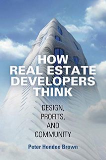 [Access] EPUB KINDLE PDF EBOOK How Real Estate Developers Think: Design, Profits, and Community (The