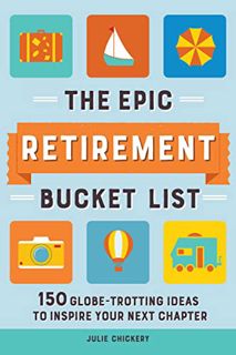 Read KINDLE PDF EBOOK EPUB The Epic Retirement Bucket List: 150 Globe-Trotting Ideas to Inspire Your