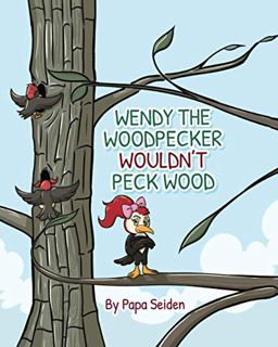 READ PDF EBOOK EPUB KINDLE Wendy the Woodpecker Wouldn't Peck Wood by  Papa Seiden 📄
