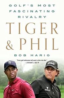 VIEW [EPUB KINDLE PDF EBOOK] Tiger & Phil: Golf's Most Fascinating Rivalry by Bob Harig √