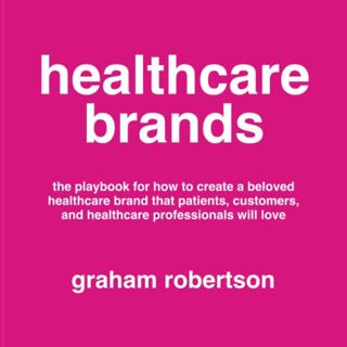 [GET] EBOOK EPUB KINDLE PDF Healthcare Brands: The playbook for how to create a beloved healthcare b