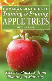 Get [KINDLE PDF EBOOK EPUB] Homeowner's Guide to Training and Pruning Apple Trees: Secrets to Succes