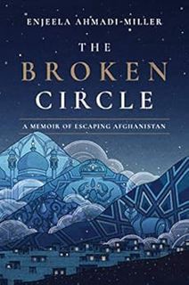 [READ] [PDF EBOOK EPUB KINDLE] The Broken Circle: A Memoir of Escaping Afghanistan by Enjeela Ahmadi