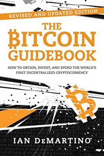 VIEW EPUB KINDLE PDF EBOOK The Bitcoin Guidebook: How to Obtain, Invest, and Spend the World's First