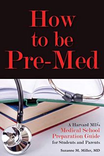 View [PDF EBOOK EPUB KINDLE] How to Be Pre-Med: A Harvard MD's Medical School Preparation Guide for