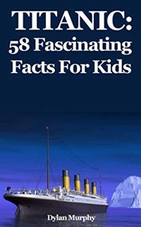 [GET] [KINDLE PDF EBOOK EPUB] Titanic: 58 Fascinating Facts For Kids by  Dylan Murphy 📌