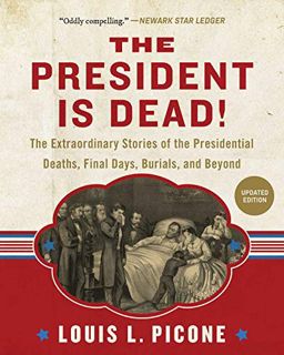 Read PDF EBOOK EPUB KINDLE The President Is Dead!: The Extraordinary Stories of Presidential Deaths,