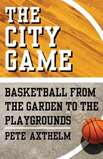[Read] [EBOOK EPUB KINDLE PDF] The City Game: Basketball from the Garden to the Playgrounds by  Pete