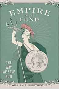 [GET] [PDF EBOOK EPUB KINDLE] Empire of the Fund: The Way We Save Now by William A. Birdthistle 🧡