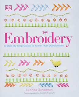 VIEW PDF EBOOK EPUB KINDLE Embroidery: A Step-by-Step Guide to More than 200 Stitches by  DK ✓