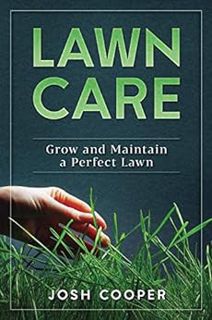 [Read] [PDF EBOOK EPUB KINDLE] Lawn Care: Grow and Maintain a Perfect Lawn by Josh Cooper 📒