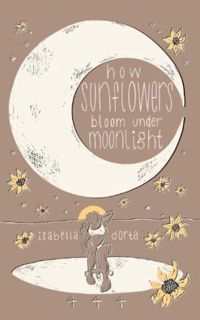 Get KINDLE PDF EBOOK EPUB how sunflowers bloom under moonlight: a collection of poems on love and he