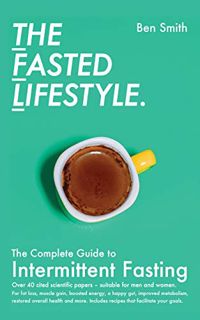 Read EBOOK EPUB KINDLE PDF The Fasted Lifestyle: The Complete Guide to Intermittent Fasting by  Ben