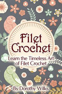 ACCESS EPUB KINDLE PDF EBOOK Crochet: Filet Crochet. Learn the Timeless Art of Filet Crochet by  Dor